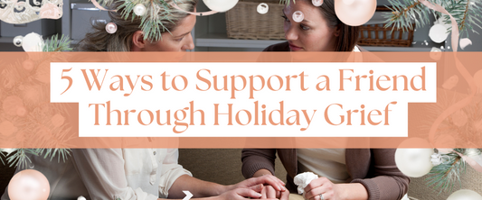 Support a Grieving Friend During the Holidays