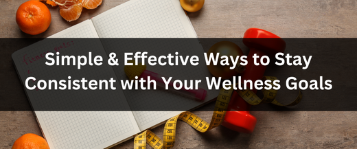 Simple and Effective Ways to Stay Consistent with Your Wellness Goals